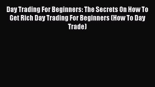 Download Day Trading For Beginners: The Secrets On How To Get Rich Day Trading For Beginners