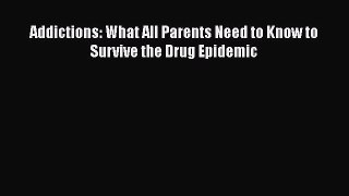 Download Books Addictions: What All Parents Need to Know to Survive the Drug Epidemic ebook