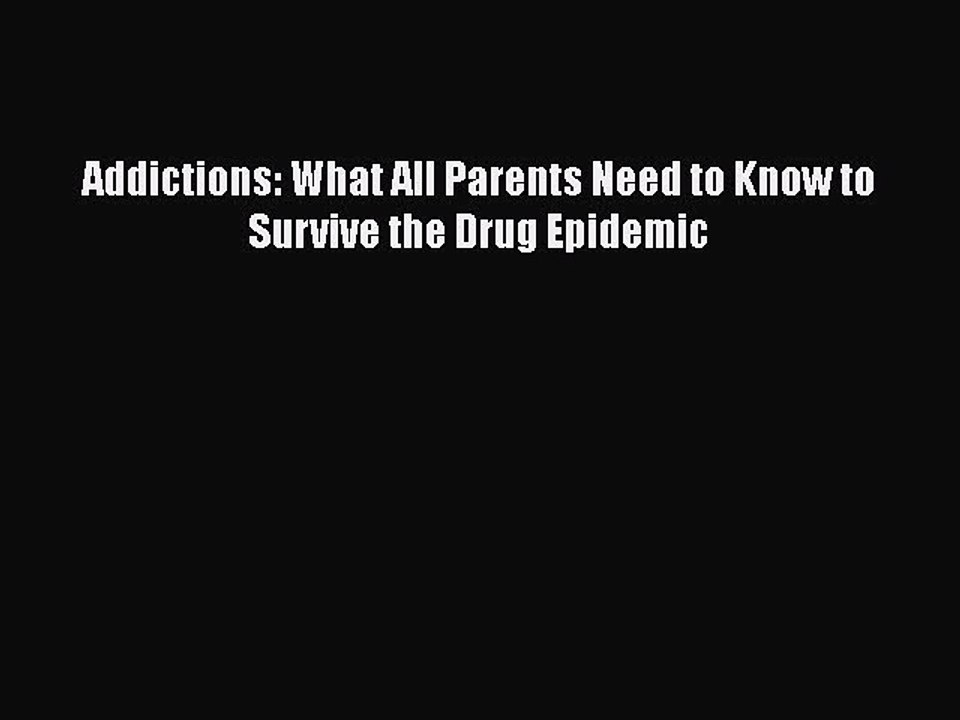 Download Books Addictions: What All Parents Need to Know to Survive the Drug Epidemic ebook