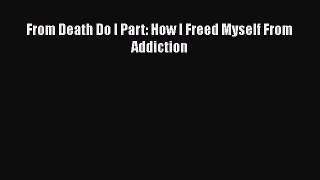 Read Books From Death Do I Part: How I Freed Myself From Addiction ebook textbooks