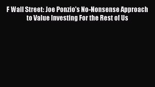 Read F Wall Street: Joe Ponzio's No-Nonsense Approach to Value Investing For the Rest of Us