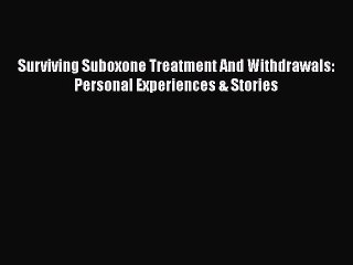 Read Books Surviving Suboxone Treatment And Withdrawals: Personal Experiences & Stories E-Book