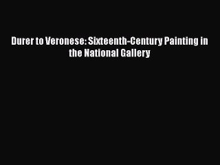 Read Durer to Veronese: Sixteenth-Century Painting in the National Gallery Ebook Free