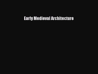 Read Early Medieval Architecture Ebook Free