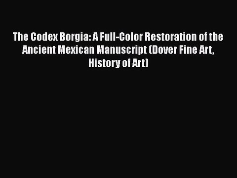 Read The Codex Borgia: A Full-Color Restoration of the Ancient Mexican Manuscript (Dover Fine