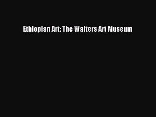 Read Ethiopian Art: The Walters Art Museum Ebook Free