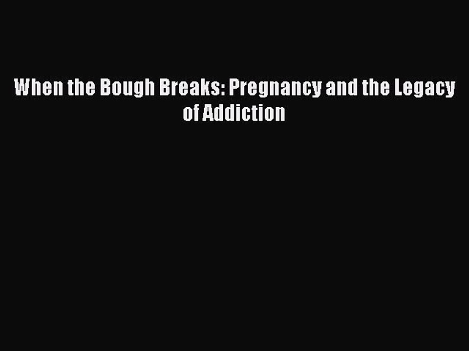 Read When the Bough Breaks: Pregnancy and the Legacy of Addiction PDF Free