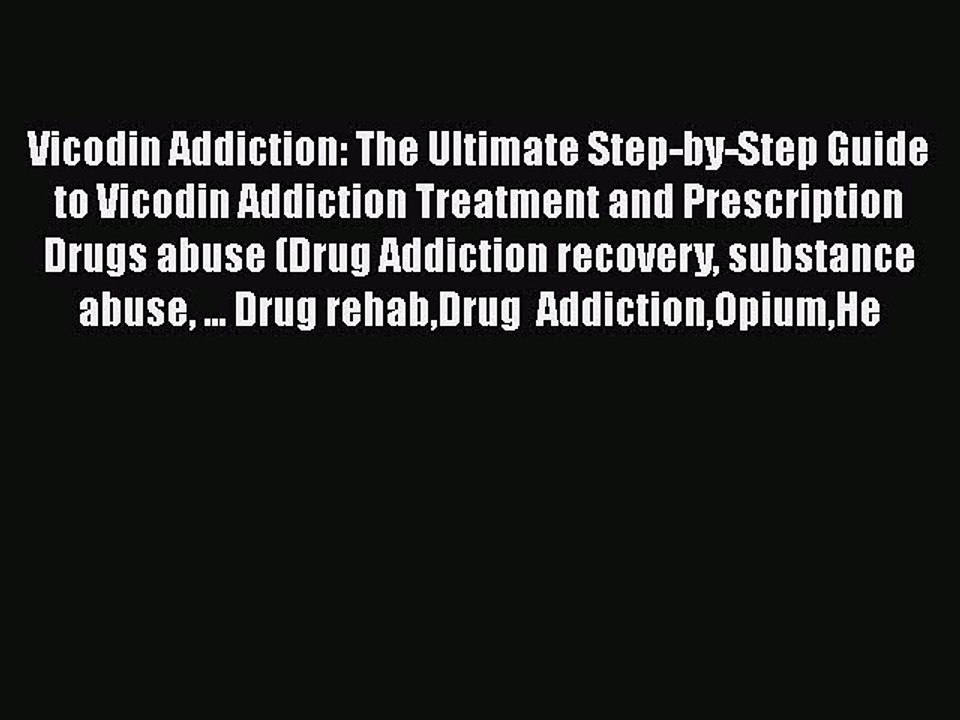 Read Books Vicodin Addiction: The Ultimate Step-by-Step Guide to Vicodin Addiction Treatment