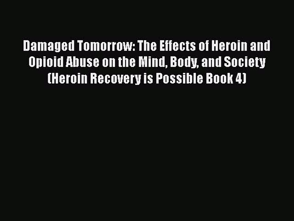 Read Books Damaged Tomorrow: The Effects of Heroin and Opioid Abuse on the Mind Body and Society