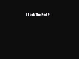 Read Books I Took The Red Pill E-Book Free
