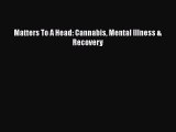 Download Books Matters To A Head: Cannabis Mental Illness & Recovery PDF Online