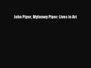 Read John Piper Myfanwy Piper: Lives in Art PDF Free