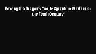 Download Sowing the Dragon's Teeth: Byzantine Warfare in the Tenth Century Ebook Free