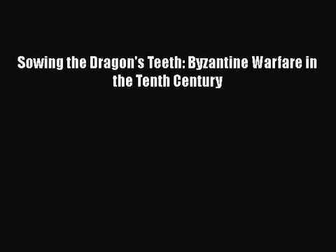 Download Sowing the Dragon's Teeth: Byzantine Warfare in the Tenth Century Ebook Free