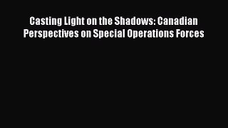 Download Casting Light on the Shadows: Canadian Perspectives on Special Operations Forces PDF