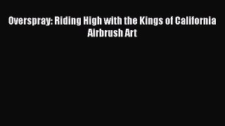Read Overspray: Riding High with the Kings of California Airbrush Art Ebook Free