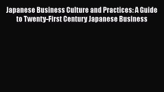Read Japanese Business Culture and Practices: A Guide to Twenty-First Century Japanese Business