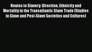 Download Routes to Slavery: Direction Ethnicity and Mortality in the Transatlantic Slave Trade