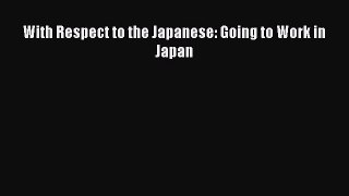 Download With Respect to the Japanese: Going to Work in Japan PDF Online