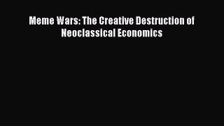 Read Meme Wars: The Creative Destruction of Neoclassical Economics Ebook Free