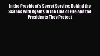 Read In the President's Secret Service: Behind the Scenes with Agents in the Line of Fire and