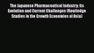 Read The Japanese Pharmaceutical Industry: Its Evolution and Current Challenges (Routledge