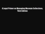 Read A Legal Primer on Managing Museum Collections Third Edition Ebook Free