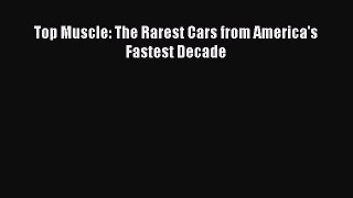 Read Top Muscle: The Rarest Cars from America's Fastest Decade Ebook Free