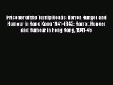 Download Prisoner of the Turnip Heads: Horror Hunger and Humour in Hong Kong 1941-1945: Horror