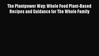 Read Book The Plantpower Way: Whole Food Plant-Based Recipes and Guidance for The Whole Family