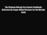 Read The Ultimate Allergy-Free Snack Cookbook: Delicious No-Sugar-Added Recipes for the Allergic