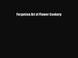 Read Book Forgotten Art of Flower Cookery ebook textbooks