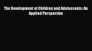 [Online PDF] The Development of Children and Adolescents: An Applied Perspective Free Books