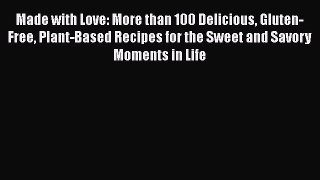 Read Book Made with Love: More than 100 Delicious Gluten-Free Plant-Based Recipes for the Sweet