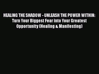 Read Books HEALING THE SHADOW - UNLEASH THE POWER WITHIN: Turn Your Biggest Fear into Your