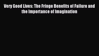 Read Very Good Lives: The Fringe Benefits of Failure and the Importance of Imagination Ebook