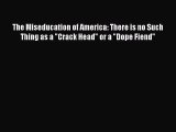 Read Books The Miseducation of America: There is no Such Thing as a Crack Head or a Dope Fiend
