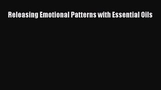 Read Releasing Emotional Patterns with Essential Oils Ebook Free