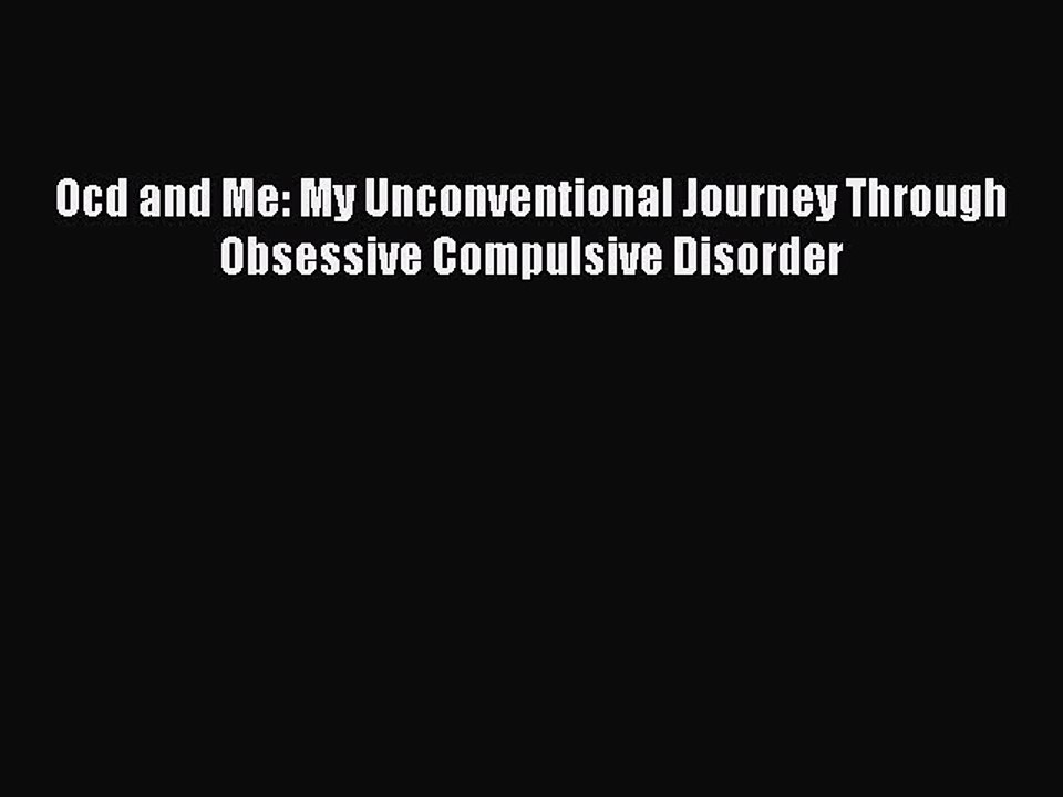 Read Books Ocd and Me: My Unconventional Journey Through Obsessive Compulsive Disorder E-Book