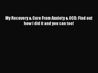 Download Books My Recovery & Cure From Anxiety & OCD: Find out how i did it and you can too!
