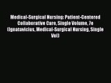 Read Medical-Surgical Nursing: Patient-Centered Collaborative Care Single Volume 7e (Ignatavicius