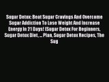 Read Books Sugar Detox: Beat Sugar Cravings And Overcome Sugar Addiction To Lose Weight And