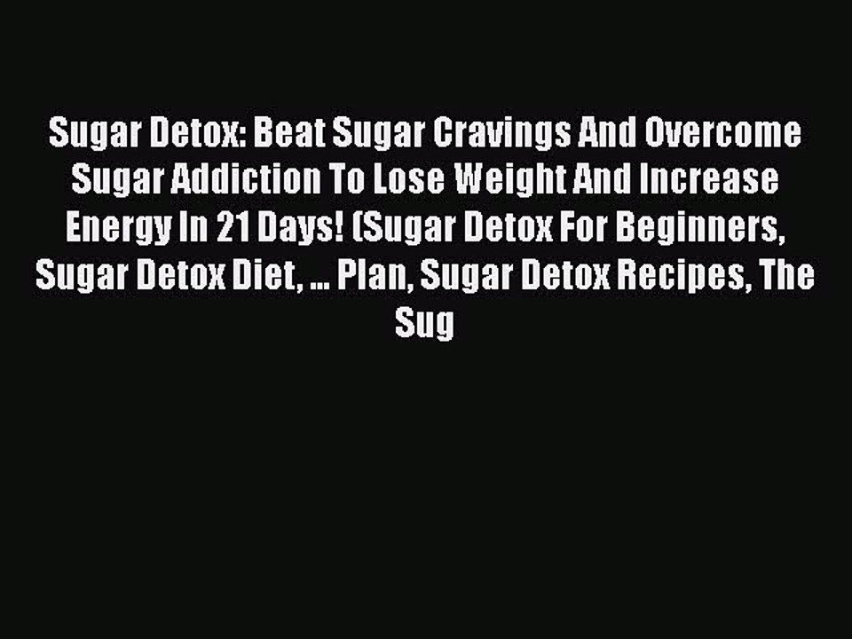 Read Books Sugar Detox: Beat Sugar Cravings And Overcome Sugar Addiction To Lose Weight And