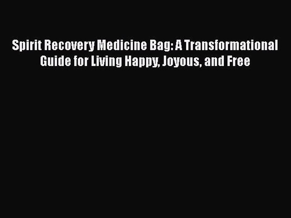Read Books Spirit Recovery Medicine Bag: A Transformational Guide for Living Happy Joyous and