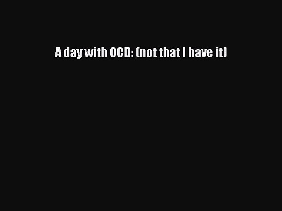 Read Books A day with OCD: (not that I have it) E-Book Free