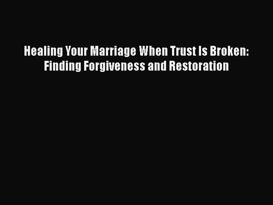 Read Books Healing Your Marriage When Trust Is Broken: Finding Forgiveness and Restoration