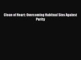 Download Books Clean of Heart: Overcoming Habitual Sins Against Purity Ebook PDF