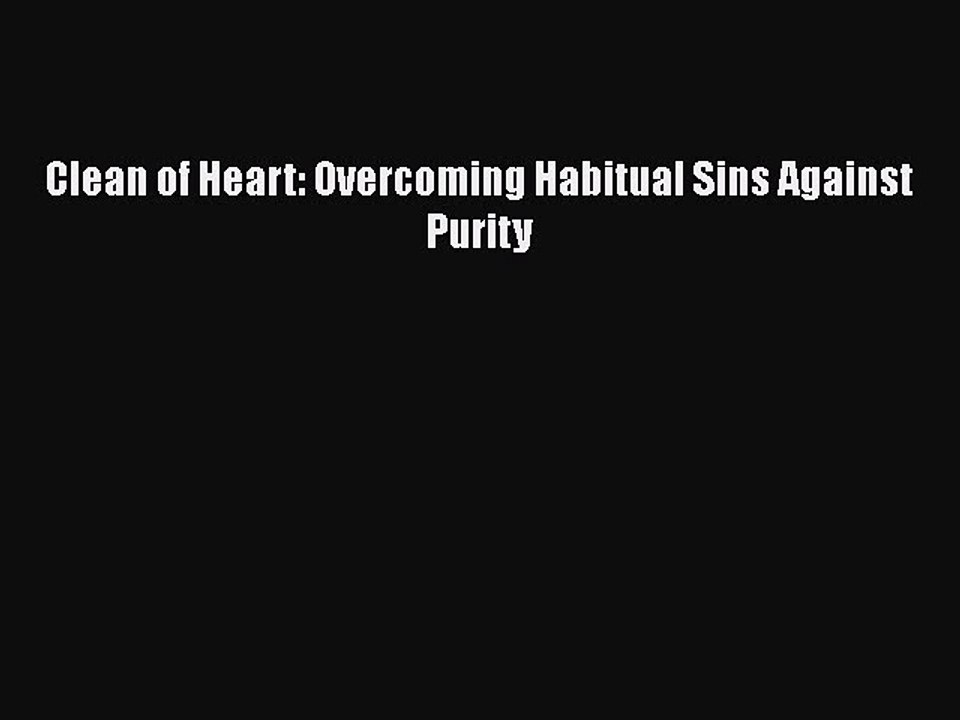 Download Books Clean of Heart: Overcoming Habitual Sins Against Purity Ebook PDF