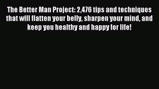 Download The Better Man Project: 2476 tips and techniques that will flatten your belly sharpen