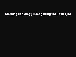 Download Learning Radiology: Recognizing the Basics 3e PDF Free